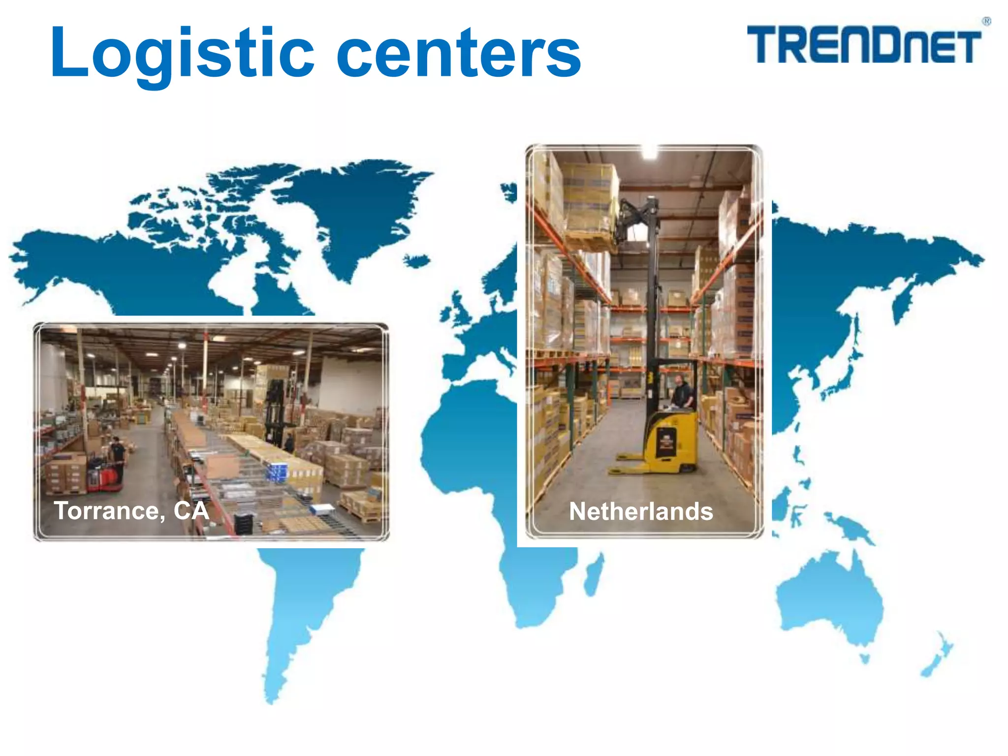 Logistic centers
Torrance, CA Netherlands
 