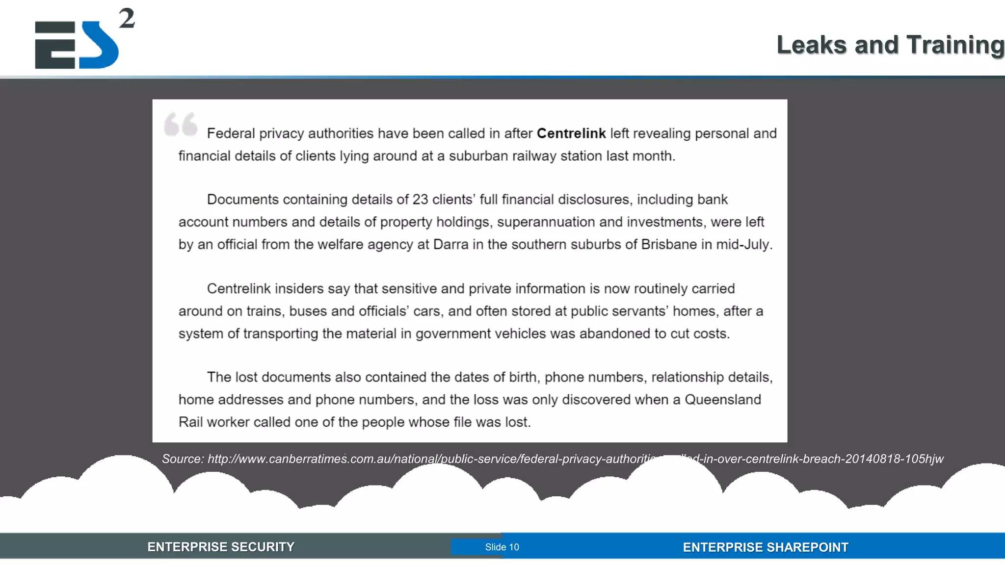 Slide 10 of 11ENTERPRISE SECURITY ENTERPRISE SHAREPOINTSlide 10
Source: http://www.canberratimes.com.au/national/public-service/federal-privacy-authorities-called-in-over-centrelink-breach-20140818-105hjw
Leaks and Training
 