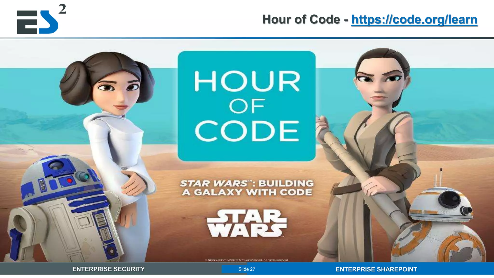 Slide 27 of 11ENTERPRISE SECURITY ENTERPRISE SHAREPOINTSlide 27
Hour of Code - https://code.org/learn
 