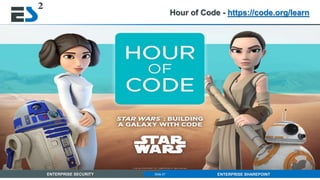 Slide 27 of 11ENTERPRISE SECURITY ENTERPRISE SHAREPOINTSlide 27
Hour of Code - https://code.org/learn
 