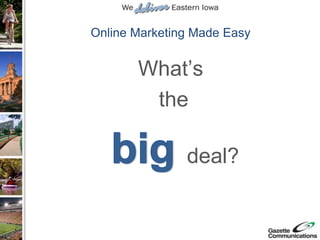 Online Marketing Made Easy


       What’s
        the

               deal?
 