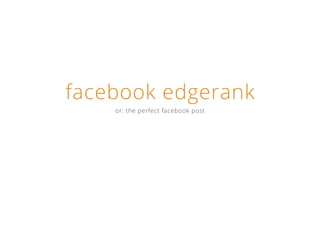 facebook edgerank
or: the perfect facebook post
 