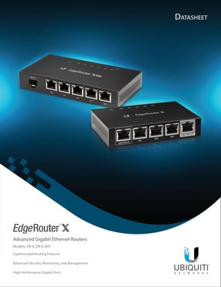 Advanced Gigabit Ethernet Routers
Models: ER-X, ER-X-SFP
Sophisticated Routing Features
Advanced Security, Monitoring, and Management
High-Performance Gigabit Ports
Datasheet
 