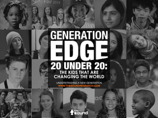 GENERATION
20 UNDER 20:THE KIDS THAT ARE
CHANGING THE WORLD
UNDERSTANDING A NEW GENERATION
WWW.THESOUNDHQ.COM
 