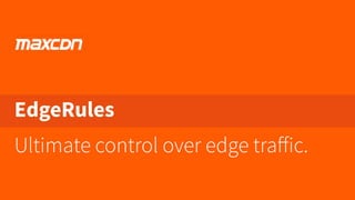 EdgeRules
Ultimate control over edge traﬀic.
 