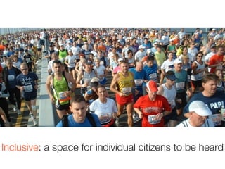 Inclusive: a space for individual citizens to be heard
 