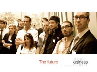 Consultancy
The future social business
           self-correcting
               truthful
           + consultation
 