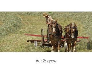 Act 2: grow
 