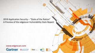 2018 Application Security – “State of the Nation”
A Preview of the edgescan Vulnerability Stats Report
 