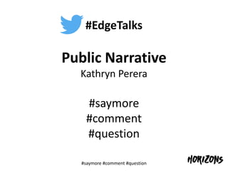 #EdgeTalks
Public Narrative
Kathryn Perera
#saymore
#comment
#question
#saymore #comment #question
 
