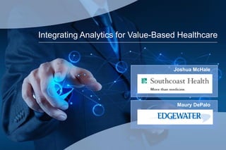 Integrating Analytics for Value-Based Healthcare
Joshua McHale
Maury DePalo
 