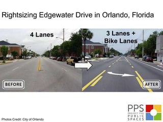 Rightsizing Edgewater Drive in Orlando, Florida

                  4 Lanes        3 Lanes +
                                 Bike Lanes




Photos Credit: City of Orlando
 