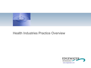 Health Industries Practice Overview www.edgewater.com 