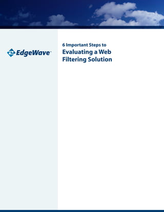 6 Important Steps to
Evaluating a Web
Filtering Solution
 