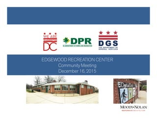 EDGEWOOD RECREATION CENTER
Community Meeting
December 16, 2015
 