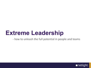 - how to unleash the full potential in people and teams
Extreme Leadership
 