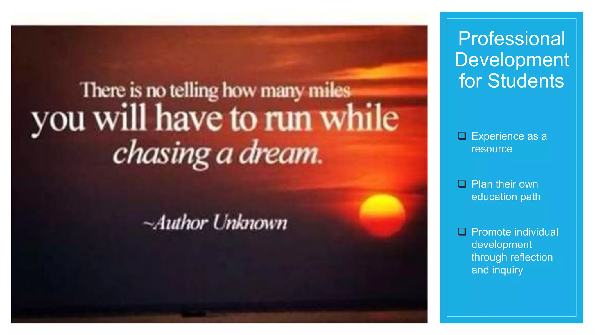 Professional 
Development 
for Students 
 Experience as a 
resource 
 Plan their own 
education path 
 Promote individual 
development 
through reflection 
and inquiry 
 