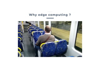 Why edge computing ?
Edgise
 