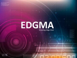 EDGMA
Creating Edge Over
 