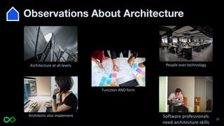 Observations About Architecture
Software professionals
need architecture skills
21
People over technology
Architecture at all levels
Function AND form
Architects also implement
 