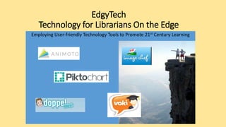 EdgyTech
Technology for Librarians On the Edge
Employing User-friendly Technology Tools to Promote 21st Century Learning
 
