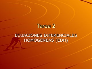 Tarea 2 ECUACIONES DIFERENCIALES HOMOGENEAS (EDH) 