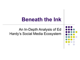Beneath the Ink
     An In-Depth Analysis of Ed
Hardy’s Social Media Ecosystem
 