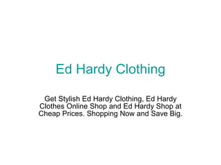 Ed Hardy Clothing Get Stylish Ed Hardy Clothing, Ed Hardy Clothes Online Shop and Ed Hardy Shop at Cheap Prices. Shopping Now and Save Big. 