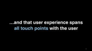 3535
…and that user experience spans
all touch points with the user
 