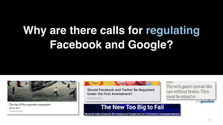 44
Why are there calls for regulating
Facebook and Google?
 