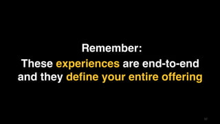 52
Remember:
These experiences are end-to-end
and they define your entire offering
 
