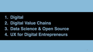 66
1. Digital
2. Digital Value Chains
3. Data Science & Open Source
4. UX for Digital Entrepreneurs
 