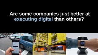 1111
Are some companies just better at
executing digital than others?
 