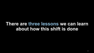 2323
There are three lessons we can learn
about how this shift is done
 