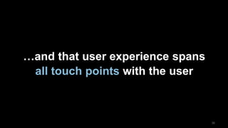 3535
…and that user experience spans
all touch points with the user
 