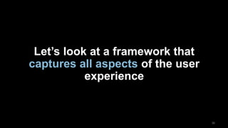 3636
Let’s look at a framework that
captures all aspects of the user
experience
 