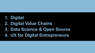 66
1. Digital
2. Digital Value Chains
3. Data Science & Open Source
4. UX for Digital Entrepreneurs
 