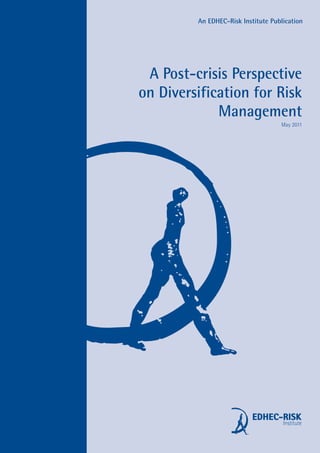 An EDHEC-Risk Institute Publication




 A Post-crisis Perspective
on Diversification for Risk
             Management
                                    May 2011




                                     Institute
 