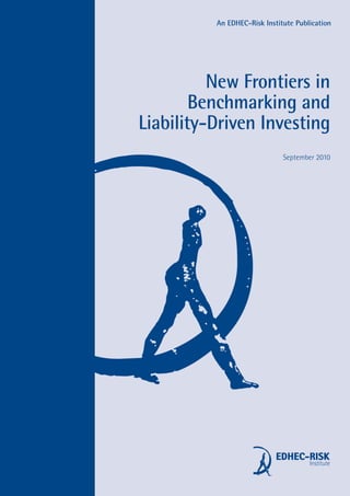An EDHEC-Risk Institute Publication




          New Frontiers in
        Benchmarking and
Liability-Driven Investing
                              September 2010




                                      Institute
 