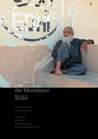 Le
Royaume
de Monsieur
Edhi
Un documentaire
d´Amélie Saillez

Produit par
43 FILMS
LASTOR MEDIA
MUNDIS PRODUCTIONS
 