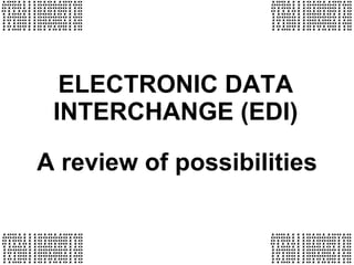 ELECTRONIC DATA INTERCHANGE (EDI) A review of possibilities 