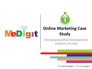 Online Marketing Case
Study
Entrepreneurship Development
Institute of India
 