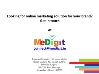 Looking for online marketing solution for your brand?
Get in touch
At
connect@medigit.in
 