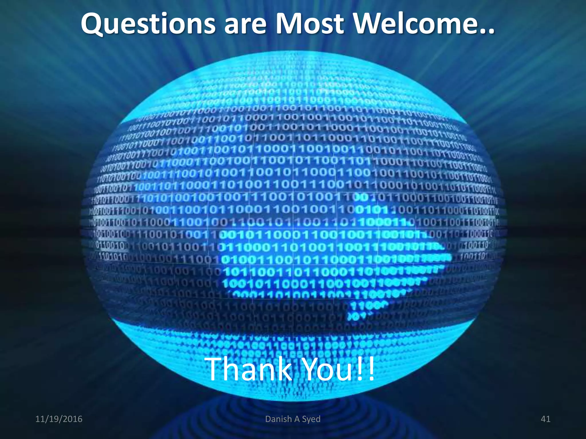 Thank You!!
Questions are Most Welcome..
11/19/2016 Danish A Syed 41
 