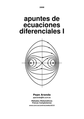 2008
apuntes de
ecuaciones
diferenciales I
Pepe Aranda
Métodos Matemáticos
Físicas Complutense
www.ucm.es/centros/webs/d215
 