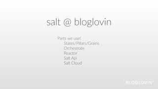 salt  @  bloglovin
Parts  we  use!  
States/Pillars/Grains  
Orchestrate  
Reactor  
Salt  Api  
Salt  Cloud
 