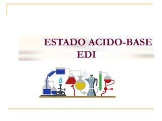 ESTADO ACIDO-BASE
EDI
 