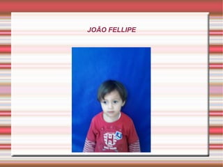 JOÃO FELLIPE
 