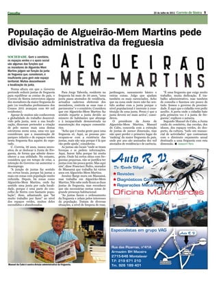 Concelho                                                                                                                                   22 de Julho de 2011   Correio de Sintra 5




População de Algueirão-Mem Martins pede
divisão administrativa da freguesia
SOCIEDADE. Gerir o cemitério,
os espaços verdes e o apoio social
são algumas das funções que
os moradores de Algueirão-Mem
Martins julgam ser função da junta
de freguesia que, consideram, é
insuficiente para gerir este espaço
territorial. Muitos desconhecem
a localização da junta.
   Numa altura em que o Governo
pretende reduzir juntas de freguesia               Para Jorge Taborda, residente na                     jardinagem, saneamento básico e             “É uma freguesia que exige muito
para equilibrar as contas do país, o            freguesia há mais de 30 anos, “uma                      outras coisas. Julgo que ajudam          trabalho, muita dedicação. É tra-
Correio de Sintra entrevistou alguns            junta passa atestados de residência,                    também os mais carenciados. Acho         balho administrativo, mas também
dos moradores da maior freguesia do             actualiza cadernos eleitorais dos                       que na zona onde moro não faz sen-       de consulta e fazemos um pouco de
país (os resultados preliminares dos            moradores, controla as suas ruas e                      tido acabar com a junta porque o         tudo. Somos o governo de proximi-
Censos 2011 avançam com 80 mil                  pavimentos” e o cemitério. Considera                    nível populacional é inerente à cons-    dade. É aqui que o cidadão vem pedir
residentes).                                    que em Algueirão-Mem Martins faz                        tituição de uma junta. Penso é que a     auxílio. A porta onde o cidadão bate
   Apesar de muitos não conhecerem              sentido repartir a junta devido ao                      junta deverá ser mais activa”, consi-    pela primeira vez é à junta de fre-
a globalidade do trabalho desenvol-             número de habitantes que abrange                        derou.                                   guesia”, explicou o autarca.
vido pela junta, nem a sua locali-              e à incapacidade demonstrada na                            O presidente da Junta de                 Segundo Manuel do Cabo, a Junta
zação, disseram pretender a criação             manutenção dos espaços comunitá-                        Algueirão-Mem Martins, Manuel            cuida do cemitério, das escolas, dos
de pelo menos mais uma destas                   rios.                                                   do Cabo, concorda com a extinção         idosos, dos espaços verdes, do des-
estruturas nesta zona, uma vez que                 “Acho que é muita gente para uma                     de juntas de menor dimensão, mas         porto, da cultura, “todo um manan-
consideram que a manutenção de                  freguesia só. Aqui, as pessoas pre-                     não quer perder o primeiro lugar do      cial de actividades” que contrastam
parques infantis e de espaços verdes            ocupam-se com a existência das                          ‘ranking’ da maior freguesia do país,    com o diminuto orçamento anual
nesta freguesia fica aquém do espe-             juntas, mais não seja porque é lá que                   onde por ano são assinados dez mil       destinado a uma freguesia com esta
rado.                                           vão pedir ajuda”, considerou.                           atestados de residência e de carência.   dimensão.  Joaquim Reis
   C. Correia, 26 anos, nunca neces-               As juntas são locais “onde se tiram
sitou de se deslocar à Junta de Fre-            licenças e se pedem informações.




                                                                                                                                                                                       PUB
guesia, de forma que admite desco-              Aqui, fazem falta porque há muita
nhecer a sua utilidade. No entanto,             gente. Onde há certos sítios com fre-
considera que em tempo de crise, a              guesias pequenas, não se justifica ter
intenção do Governo vai aumentar o              juntas com tão pouca gente. Mas aqui
desemprego.                                     sim”, disse Francisco Pedro, morador
   “A junção de juntas faz sentido              de Massamá que trabalha há vários
em certos locais, porque há juntas a            anos em Algueirão-Mem Martins.
mais em zonas com população muito                  Jesuino Barge mora em Massamá,
reduzida. Depois, há zonas como                 mas trabalha em Algueirão-Mem
Algueirão-Mem Martins, onde faz                 Martins. Não sabe onde ficam as duas
sentido uma junta por cada locali-              juntas de freguesia, mas reconhece
dade, porque é uma parte do con-                que são necessárias nestas zonas de
celho de Sintra com bastante popu-              grande presença habitacional.
lação”, disse, adiantando que “há                  “As juntas fazem o ordenamento
muito trabalho por fazer” ao nível              da freguesia e zelam pelos interesses
dos espaços verdes, muitos deles                da população. Tratam de diversas
escondidos e abandonados.                       situações, a nível de limpeza de ruas,
                                                                                         JoAqUiM REis




Manuel do Cabo é contra divisão administrativa da freguesia.
 