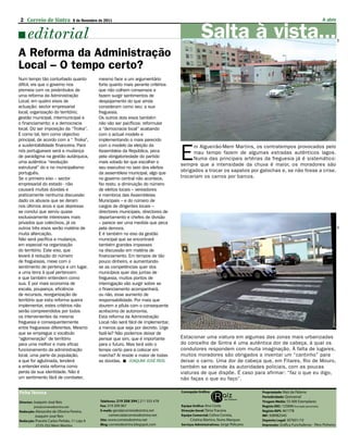 2 Correio de Sintra        8 de Novembro de 2011                                                                                            A abrir


editorial                                                                              Salta à vista...




                                                                                                                                                       DR
A Reforma da Administração
Local – O tempo certo?
Num tempo tão conturbado quanto          mesmo face a um argumentário
difícil, eis que o governo nos           forte quanto mais perante critérios
premeia com os preâmbulos de             que não colhem consensos e
uma reforma da Administração             fazem surgir sentimentos de
Local, em quatro eixos de                despojamento do que ainda
actuação: sector empresarial             consideram como seu: a sua
local; organização do território;        freguesia.
gestão municipal, intermunicipal e       Os outros dois eixos também
o financiamento; e a democracia          não vão ser pacíficos: reformular
local. Diz ser imposição da “Troika”.    a “democracia local” acabando
E como tal, tem como objectivo           com o actual modelo e
principal, de acordo com a “ Troika”,    implementando o mais parecido



                                                                                E
a sustentabilidade financeira. Para      com o modelo da eleição da                   m Algueirão-Mem Martins, os contratempos provocados pelo
nós portugueses será a mudança           Assembleia da República, peca                mau tempo fazem de algumas estradas autênticos lagos.
de paradigma na gestão autárquica,       pela obrigatoriedade do partido              Numa das principais artérias da freguesia já é sistemático:
uma autêntica “revolução                 mais votado ter que escolher o
                                                                                sempre que a intensidade da chuva é maior, os moradores são
estrutural” do e no municipalismo        seu executivo no seio dos eleitos
português.                               da assembleia municipal, algo que
                                                                                obrigados a trocar os sapatos por galochas e, se não fosse a crise,
Se o primeiro eixo – sector              no governo central não acontece.       trocariam os carros por barcos.
empresarial do estado - não              No resto, a diminuição do número
causará muitas dúvidas e                 de eleitos locais – vereadores
praticamente nenhuma discussão           e membros das Assembleias
dado os abusos que se deram              Municipais – e do número de
nos últimos anos e que depressa          cargos de dirigentes locais –
se conclui que serviu quase              directores municipais, directores de
exclusivamente interesses mais           departamento e chefes de divisão
privados que colectivos, já os           – parece ser uma medida que peca
outros três eixos serão matéria de       pela demora.




                                                                                                                                                       DR
muita altercação.                        E é também no eixo da gestão
Não será pacífica a mudança,             municipal que se encontrará
em especial na organização               também grandes impasses
do território. Este eixo, que            na discussão em matéria de
levará à redução do número               financiamento. Em tempos de tão
de freguesias, mexe com o                pouco dinheiro, e aumentando-
sentimento de pertença a um lugar,       se as competências quer dos
a uma terra à qual pertencem             municípios quer das juntas de
e que também entendem como               freguesia, muitos pontos de
sua. E por mais economia de              interrogação vão surgir sobre se
escala, poupança, eficiência             o financiamento acompanhará,
de recursos, reorganização de            ou não, esse aumento de
território que esta reforma queira       responsabilidade. Por mais que
implementar, estes critérios não         dourem a pílula com o consequente
serão compreendidos por todos            acréscimo de autonomia.
os intervenientes da mesma               Esta reforma da Administração
freguesia e consequentemente             Local não será fácil de implementar,
entre freguesias diferentes. Mesmo       a menos que seja por decreto. Urge
que se empregue o vocábulo               fazê-la? Não podemos deixar de
“aglomeração” de território              pensar que sim, que é importante       Estacionar uma viatura em algumas das zonas mais urbanizadas
para uma melhor e mais eficaz            para o futuro. Mas terá sido o         do concelho de Sintra é uma autêntica dor de cabeça, à qual os
funcionamento da administração           tempo certo para a colocar em          condutores respondem com muita imaginação. À falta de lugares,
local, uma parte da população,           marcha? Aí reside a maior de todas     muitos moradores são obrigados a inventar um “cantinho” para
a que for aglutinada, tenderá            as dúvidas.  JOAQUIM JOSÉ REIS        deixar o carro. Uma dor de cabeça que, em Fitares, Rio de Mouro,
a entender esta reforma como                                                    também se estende às autoridades policiais, com as poucas
perda da sua identidade. Não é                                                  viaturas de que dispõe. É caso para afirmar: “faz o que eu digo,
um sentimento fácil de combater,                                                não faças o que eu faço”.
 